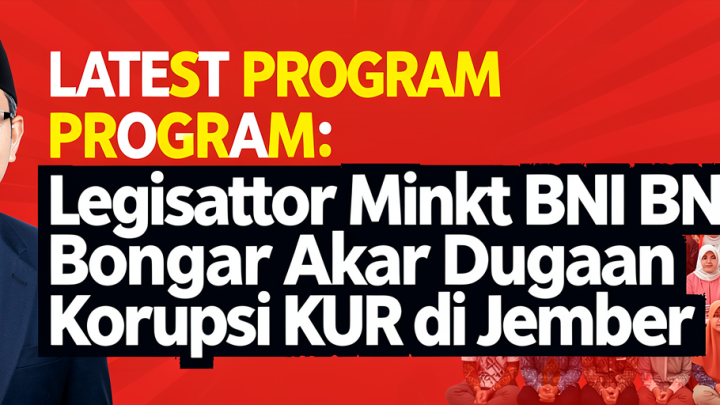 Latest Program: Legislator Minta BNI Bongkar Akar Dugaan Korupsi KUR di Jember
