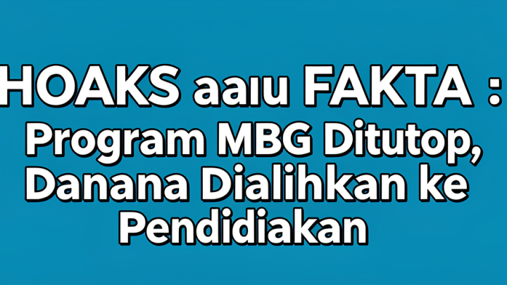 Key Discussion:  HOAKS atau FAKTA  : Program MBG Ditutup, Dananya Dialihkan ke Pendidikan