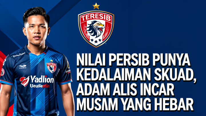 Key Strategy: Nilai Persib Punya Kedalaman Skuad, Adam Alis Incar Musim yang Hebat