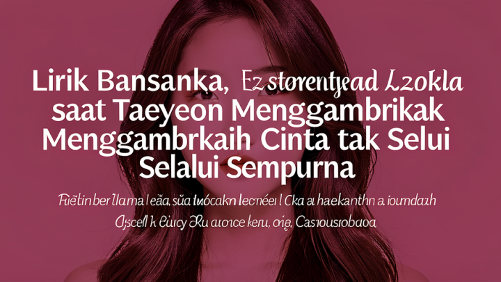 Topics Covered: Lirik  Bansanka , saat Taeyeon Menggambarkan Cinta tak Selalu Sempurna