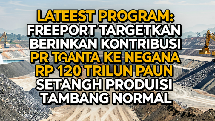 Latest Program: Freeport Targetkan Berikan Kontribusi ke Negara Rp 120 Triliun Per Tahun Setelah Produksi Tambang Normal